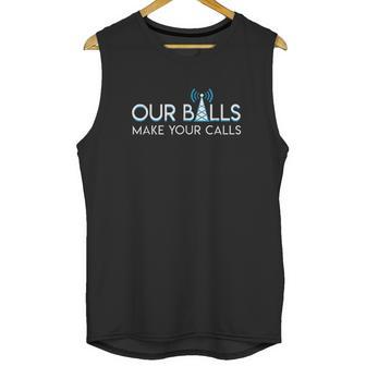 Our Balls Make Your Calls Cell Tower Climber Unisex Tank Top | Favorety AU