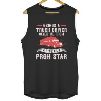 Beings A Truck Driver Saved Me From A Life As A Pron Star Unisex Tank Top | Favorety DE