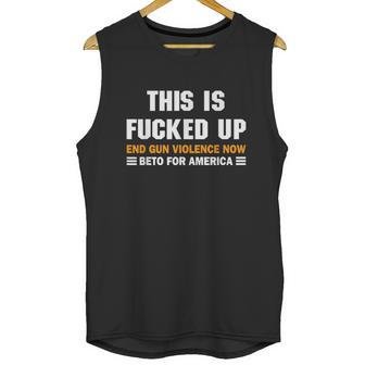 Beto Orourke For America This Is Fucked Up President Gift Graphic Design Printed Casual Daily Basic Unisex Tank Top | Favorety CA