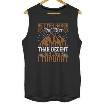 Better Naked And Alive Than Decent And Dead I Thought Unisex Tank Top | Favorety DE