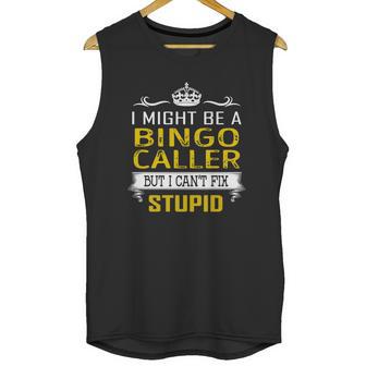 I Might Be A Bingo Caller But I Cant Fix Stupid Job Shirts Unisex Tank Top | Favorety CA