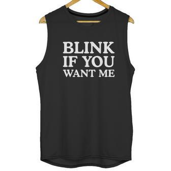 Blink If You Want Me Unisex Tank Top | Favorety