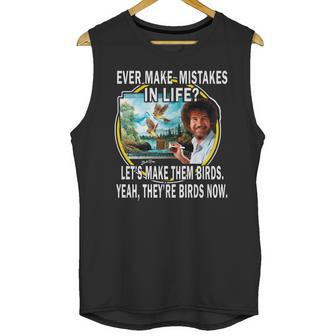 Bob Ross Ever Make Mistakes In Life Lets Make Them Birds Yeah They Birds Now Shirt Hoodie Unisex Tank Top | Favorety AU