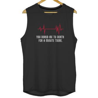 You Bored Me To Death There For A Minute Funny Flatline Unisex Tank Top | Favorety UK