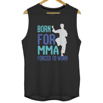 Born For Mma Forced To Work Unisex Tank Top | Favorety