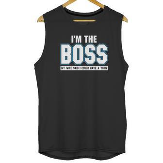 Im The Boss Funny Joke Husband Unisex Tank Top | Favorety AU