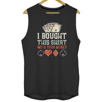 I Bought This With Your Money Funny Poker Gift Unisex Tank Top | Favorety AU