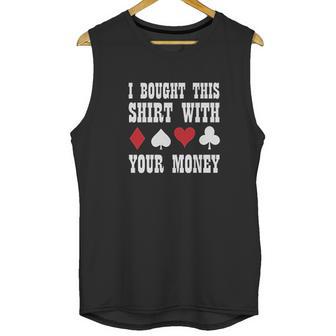 I Bought This With Your Money Poker Funny Unisex Tank Top | Favorety CA