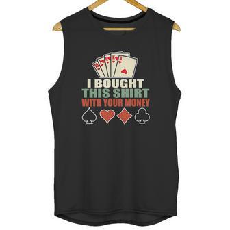 I Bought This With Your Money Poker Texas Holdem Unisex Tank Top | Favorety CA