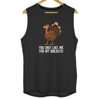 You Only Like Me For My Breasts Thanksgiving Turkey Unisex Tank Top | Favorety