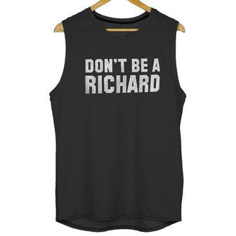 Brisco Brands Dont Be A Richard Funny Unisex Tank Top | Favorety