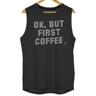 Brisco Brands Ok But First Unisex Tank Top | Favorety UK