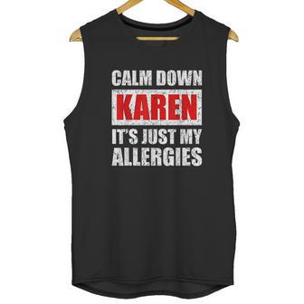 Calm Down Karen Its Just My Allergies Sarcasm Funny Meme Unisex Tank Top | Favorety