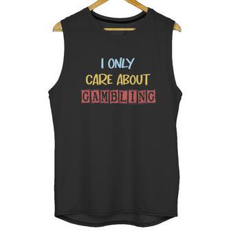 I Only Care About Gambling Slot Machine Casino Jackpot Lover Funny Unisex Tank Top | Favorety DE