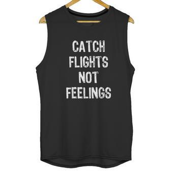 Catch Flights Not Feelings Travel Taveler Traveling Unisex Tank Top | Favorety AU