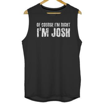 Of Course I Am Right I Am Josh Funny Unisex Tank Top | Favorety