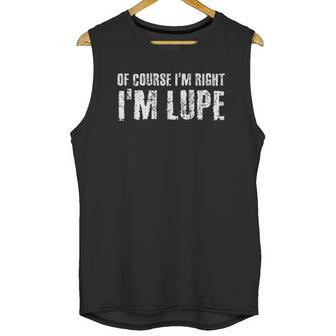 Of Course I Am Right I Am Lupe Funny Unisex Tank Top | Favorety UK