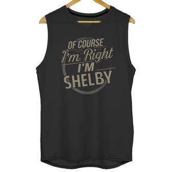 Of Course I Am Right I Am Shelby Unisex Tank Top | Favorety