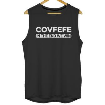 Covfefe In The End We Win Unisex Tank Top | Favorety CA