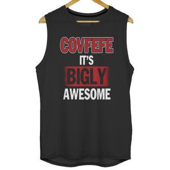 Covfefe Its Bigly Awesome Unisex Tank Top | Favorety