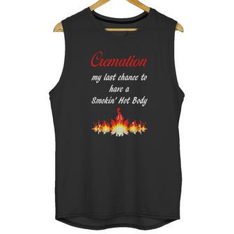 Cremation My Last Chance To Have A Smokin Hot Body - The T Unisex Tank Top | Favorety CA