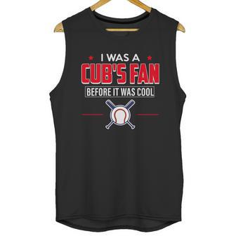 I Was A Cubs Fan Before It Was Cool Funny T Shirt Sports Unisex Tank Top | Favorety AU