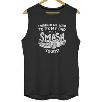 Demolition Derby Worked All Weeks To Fix My Car Smash Yours Unisex Tank Top | Favorety AU