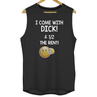 I Come With Dick And 1 2 The Rent Unisex Tank Top | Favorety