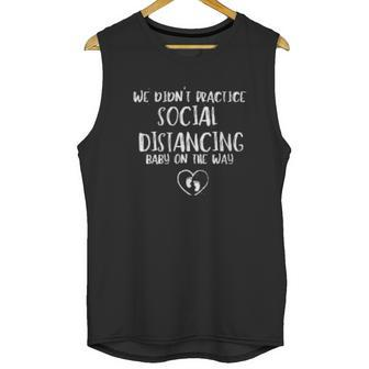 We Didnt Practice Social Distancing Baby On The Way Social Distancing Gift Unisex Tank Top | Favorety