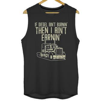 Diesel Aint Burnin Earnin Semi Truck Driver Trucker Gift Unisex Tank Top | Favorety