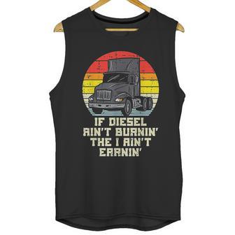 If Diesel Aint Burnin Earnin Truck Retro Trucker Driver Gift Unisex Tank Top | Favorety