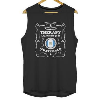 Don T Need Therapie Want Go Guatemala Unisex Tank Top | Favorety