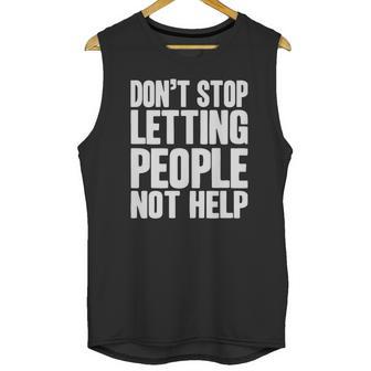 Don T Stop Letting People Not Help Unisex Tank Top | Favorety