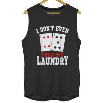 I Dont Even Fold My Laundry Casino Gambling Gambler Card Graphic Design Printed Casual Daily Basic Unisex Tank Top | Favorety CA