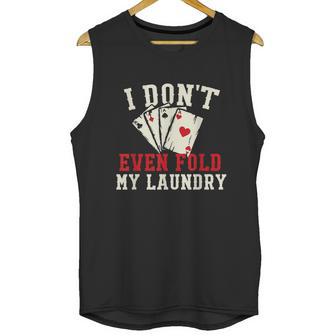 I Dont Even Fold My Laundry Poker Card Player Gambler Graphic Design Printed Casual Daily Basic Unisex Tank Top | Favorety DE