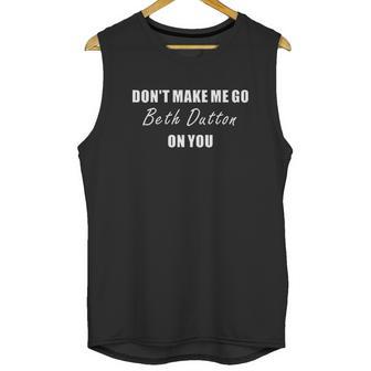 Dont Make Me Go Beth Dutton On You Fitness Gym Unisex Tank Top | Favorety DE