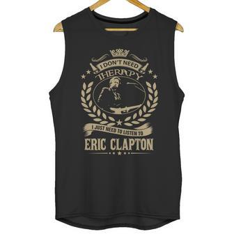 I Dont Need Therapy I Just Need To Listen To Eric Clapton Tshirt Unisex Tank Top | Favorety DE