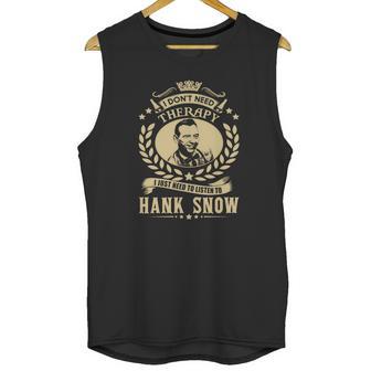 I Dont Need Therapy I Just Need To Listen To Hank Snow Tshirt Unisex Tank Top | Favorety UK