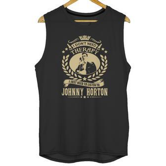 I Dont Need Therapy I Just Need To Listen To Johnny Horton Tshirt Unisex Tank Top | Favorety