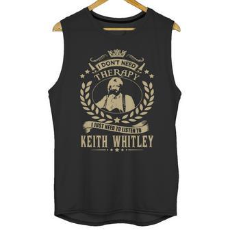 I Dont Need Therapy I Just Need To Listen To Keith Whitley Tshirt Unisex Tank Top | Favorety AU