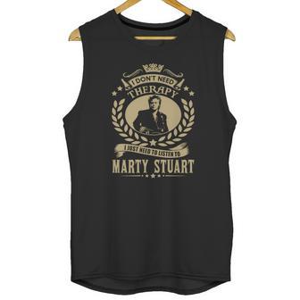 I Dont Need Therapy I Just Need To Listen To Marty Stuart Tshirt Unisex Tank Top | Favorety UK