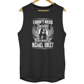 I Dont Need Therapy I Just Need To Listen To Michael Sweet Tshirt Unisex Tank Top | Favorety DE