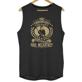 I Dont Need Therapy I Just Need To Listen To Paul Mccartney Tshirt Unisex Tank Top | Favorety DE