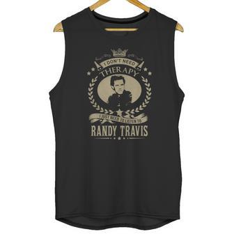 I Dont Need Therapy I Just Need To Listen To Randy Travis Unisex Tank Top | Favorety DE