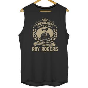 I Dont Need Therapy I Just Need To Listen To Roy Rogers Tshirt Unisex Tank Top | Favorety DE