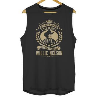 I Dont Need Therapy I Just Need To Listen To Willie Nelson Tshirt Unisex Tank Top | Favorety CA