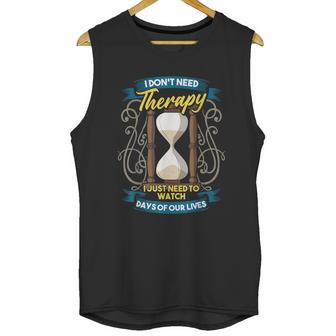 I Dont Need Therapy I Just Need To Watch Days Of Our Lives Unisex Tank Top | Favorety