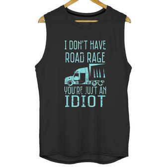 I Dont Have Road Rage Youre Just An Idiot Funny Trucker Unisex Tank Top | Favorety AU