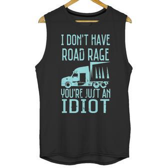 I Dont Have Road Rage Youre Just An Idiot Funny Trucker Unisex Tank Top | Favorety AU