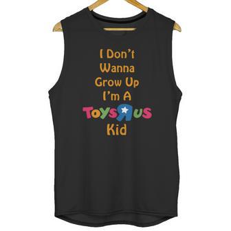 I Dont Wanna Grow Up Im A Toys R Us Kid Unisex Tank Top | Favorety CA